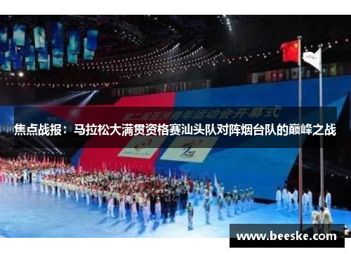 焦点战报：马拉松大满贯资格赛汕头队对阵烟台队的巅峰之战